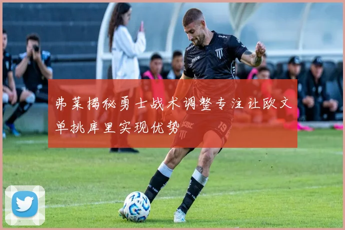弗莱揭秘勇士战术调整专注让欧文单挑库里实现优势