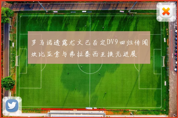 罗马诺透露尤文已否定DV9回归传闻坎比亚索与弗拉泰西互换无进展